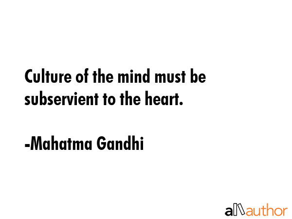 Culture of the mind must be subservient to the heart. - Mahatma Gandhi Quote GIF