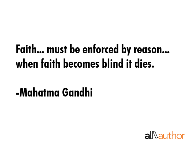Faith... must be enforced by reason... when faith becomes blind it dies. - Mahatma Gandhi Quote GIF