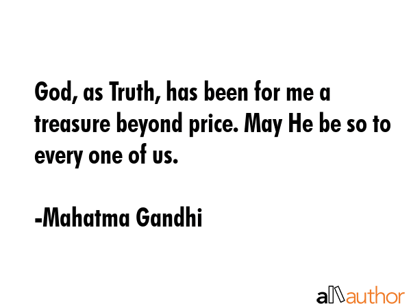 God, as Truth, has been for me a treasure beyond price. May He be so to every one of us. - Mahatma Gandhi Quote GIF