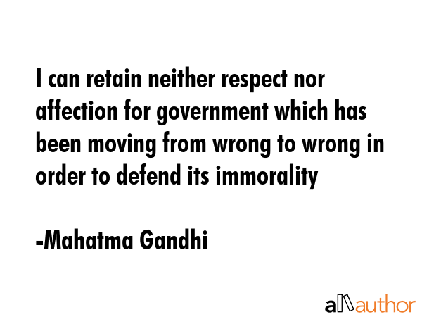 I can retain neither respect nor affection for government which has been moving from wrong to wrong... - Mahatma Gandhi Quote GIF