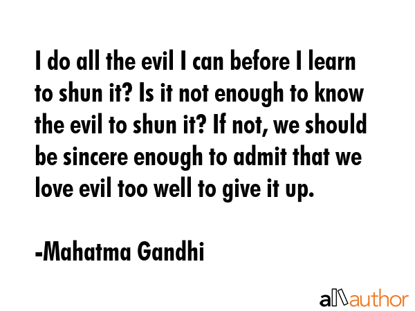 I do all the evil I can before I learn to shun it? Is it not enough to know the evil to shun it? If... - Mahatma Gandhi Quote GIF
