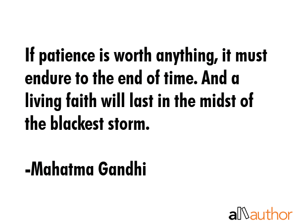 If patience is worth anything, it must endure to the end of time. And a living faith will last in... - Mahatma Gandhi Quote GIF