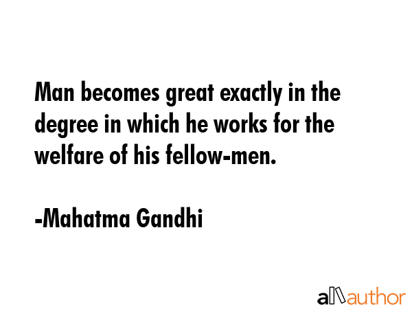 Man becomes great exactly in the degree in which he works for the welfare of his fellow-men. - Mahatma Gandhi Quote GIF