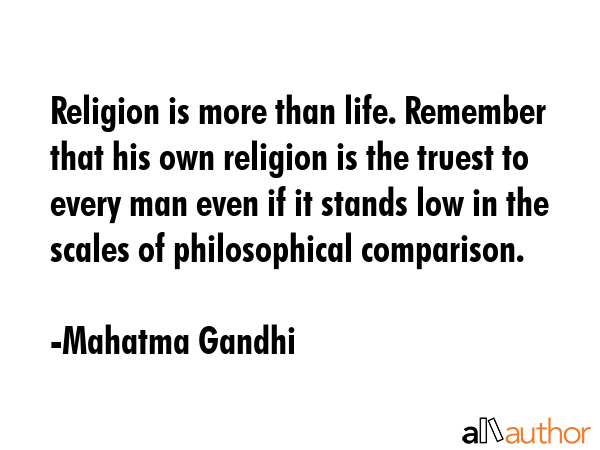 Religion is more than life. Remember that his own religion is the truest to every man even if it... - Mahatma Gandhi Quote GIF
