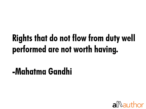 Rights that do not flow from duty well performed are not worth having. - Mahatma Gandhi Quote GIF