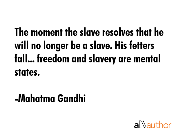 The moment the slave resolves that he will no longer be a slave. His fetters fall... freedom and... - Mahatma Gandhi Quote GIF