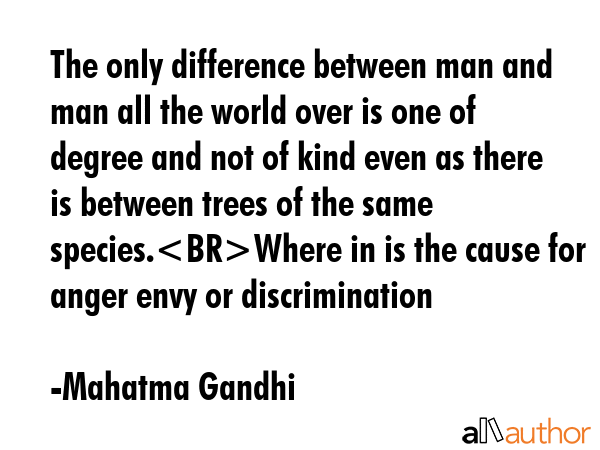 The only difference between man and man all the world over is one of degree and not of kind even as... - Mahatma Gandhi Quote GIF
