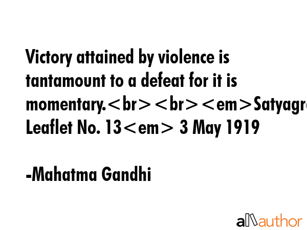 Victory attained by violence is tantamount to a defeat for it is momentary.Satyagraha Leaflet No.... - Mahatma Gandhi Quote GIF