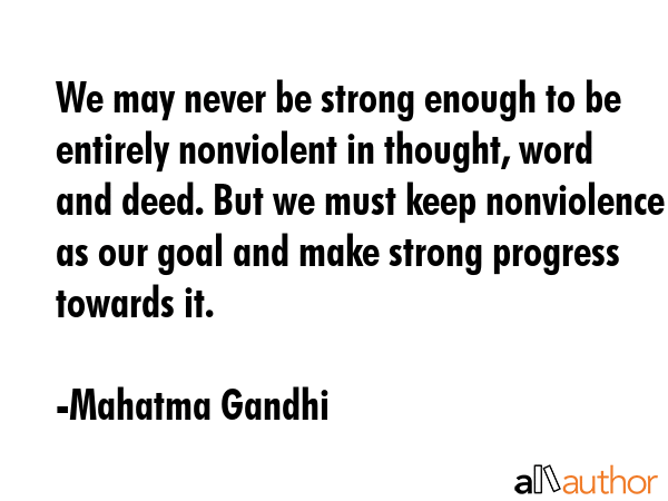 We may never be strong enough to be entirely nonviolent in thought, word and deed. But we must keep... - Mahatma Gandhi Quote GIF