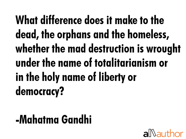 What difference does it make to the dead, the orphans and the homeless, whether the mad destruction... - Mahatma Gandhi Quote GIF