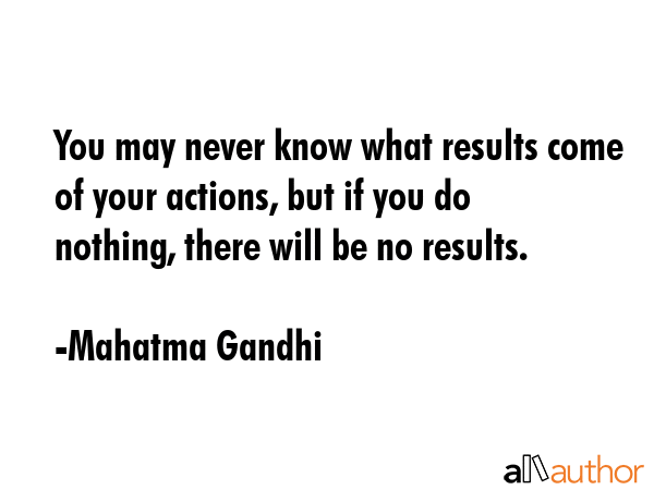 You may never know what results come of your actions, but if you do nothing, there will be no... - Mahatma Gandhi Quote GIF