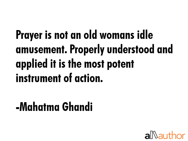 Prayer is not an old womans idle amusement. Properly understood and applied it is the most potent... - Mahatma Ghandi Quote GIF