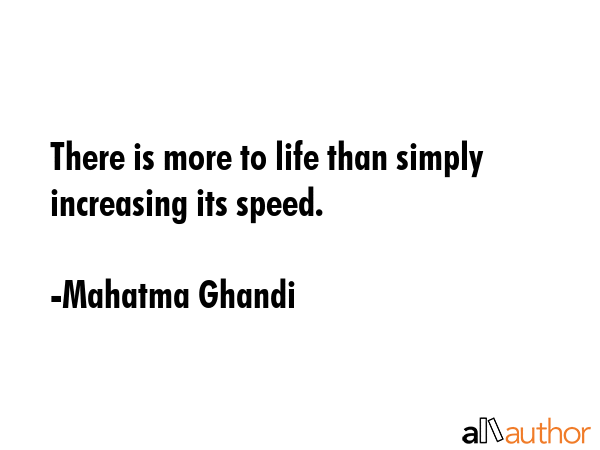 There is more to life than simply increasing its speed. - Mahatma Ghandi Quote GIF