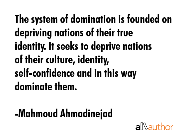 The system of domination is founded on depriving nations of their true identity. It seeks to... - Mahmoud Ahmadinejad Quote GIF