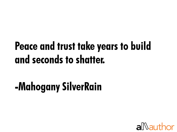 Peace and trust take years to build and seconds to shatter. - Mahogany SilverRain Quote GIF