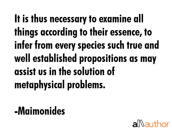It is thus necessary to examine all things according to their essence, to infer from every species... - Maimonides Quote GIF