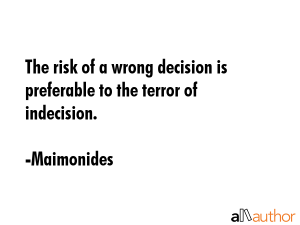 The risk of a wrong decision is preferable to the terror of indecision. - Maimonides Quote GIF