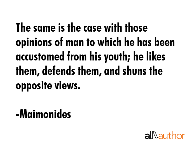 The same is the case with those opinions of man to which he has been accustomed from his youth; he... - Maimonides Quote GIF