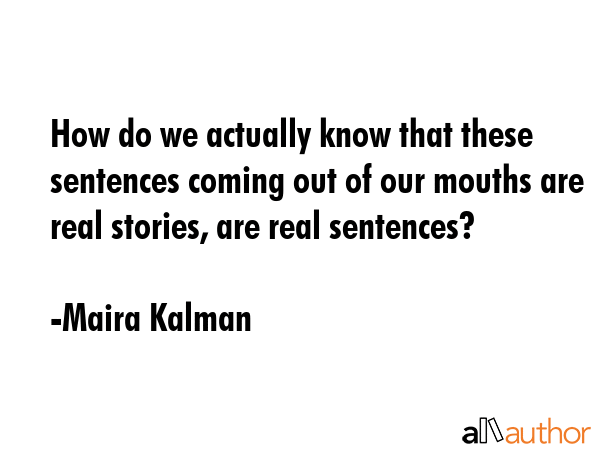How do we actually know that these sentences coming out of our mouths are real stories, are real... - Maira Kalman Quote GIF