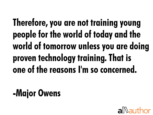Therefore, you are not training young people for the world of today and the world of tomorrow... - Major Owens Quote GIF