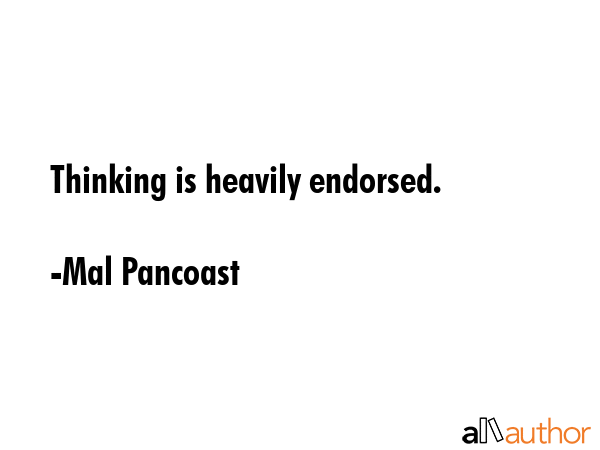 Thinking is heavily endorsed. - Mal Pancoast Quote GIF