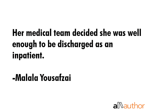 Her medical team decided she was well enough to be discharged as an inpatient. - Malala Yousafzai Quote GIF