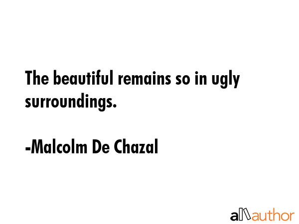 The beautiful remains so in ugly surroundings. - Malcolm De Chazal Quote GIF