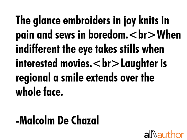 The glance embroiders in joy knits in pain and sews in boredom.When indifferent the eye takes... - Malcolm De Chazal Quote GIF