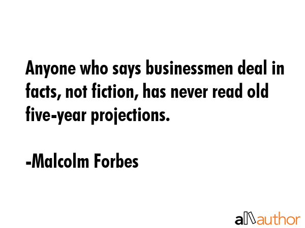 Anyone who says businessmen deal in facts, not fiction, has never read old five-year projections. - Malcolm Forbes Quote GIF