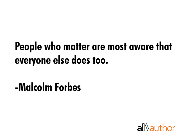 People who matter are most aware that everyone else does too. - Malcolm Forbes Quote GIF