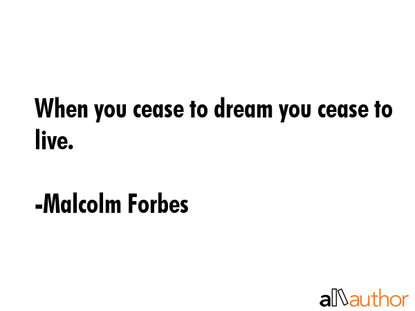 When you cease to dream you cease to live. - Malcolm Forbes Quote GIF