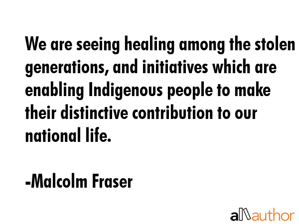 We are seeing healing among the stolen generations, and initiatives which are enabling Indigenous... - Malcolm Fraser Quote GIF