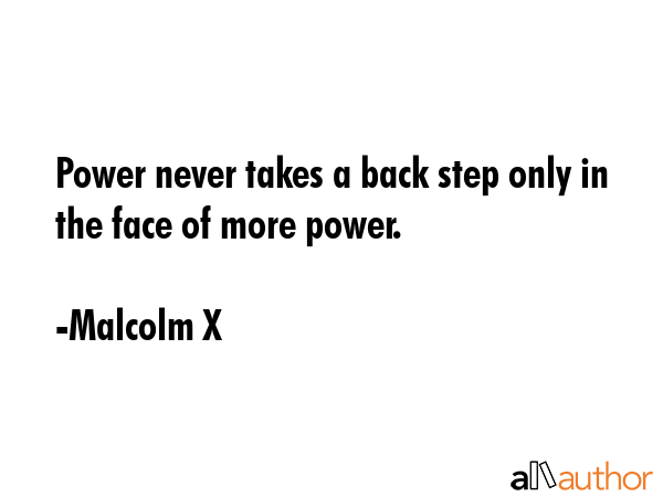 Power never takes a back step only in the face of more power. - Malcolm X Quote GIF