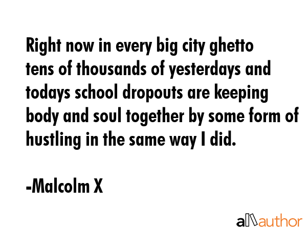Right now in every big city ghetto tens of thousands of yesterdays and todays school dropouts are... - Malcolm X Quote GIF