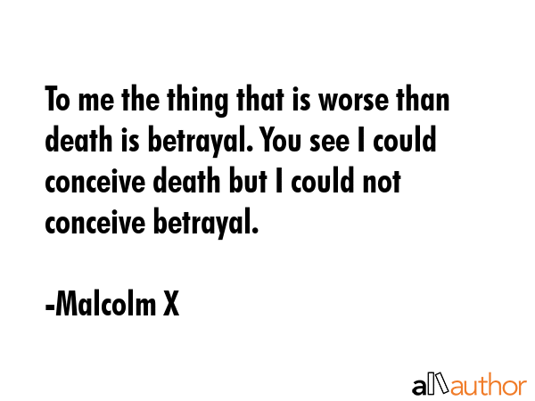 To me the thing that is worse than death is betrayal. You see I could conceive death but I could... - Malcolm X Quote GIF