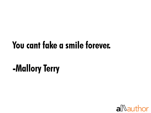 You cant fake a smile forever. - Mallory Terry Quote GIF