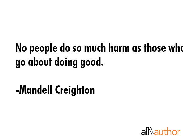 No people do so much harm as those who go about doing good. - Mandell Creighton Quote GIF
