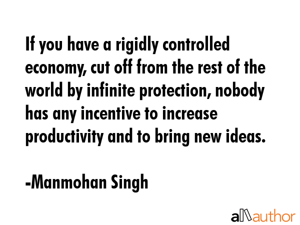 If you have a rigidly controlled economy, cut off from the rest of the world by infinite... - Manmohan Singh Quote GIF