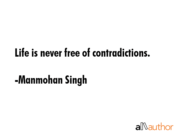 Life is never free of contradictions. - Manmohan Singh Quote GIF