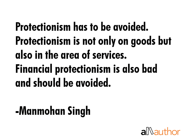 Protectionism has to be avoided. Protectionism is not only on goods but also in the area of... - Manmohan Singh Quote GIF