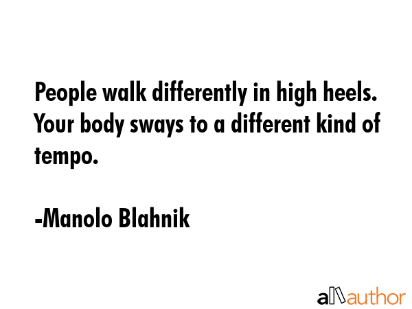 People walk differently in high heels. Your body sways to a different kind of tempo. - Manolo Blahnik Quote GIF