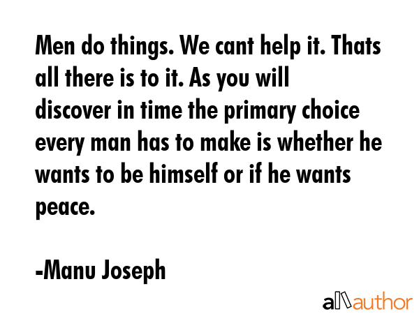 Men do things. We cant help it. Thats all there is to it. As you will discover in time the primary... - Manu Joseph Quote GIF
