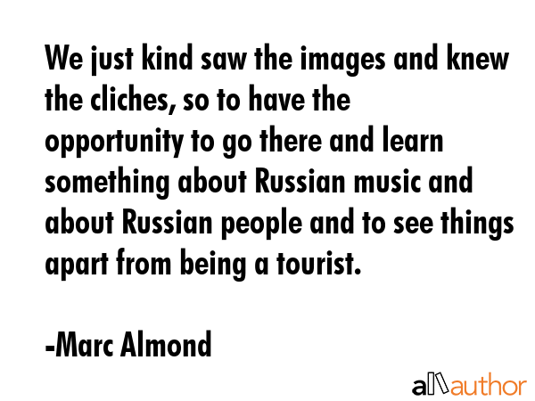 We just kind saw the images and knew the cliches, so to have the opportunity to go there and learn... - Marc Almond Quote GIF