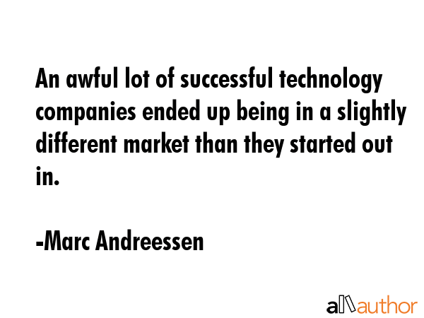An awful lot of successful technology companies ended up being in a slightly different market than... - Marc Andreessen Quote GIF