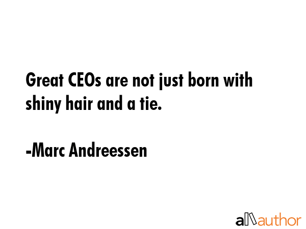 Great CEOs are not just born with shiny hair and a tie. - Marc Andreessen Quote GIF