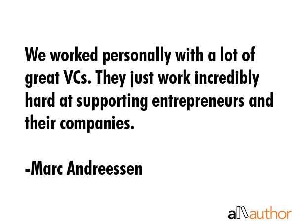 We worked personally with a lot of great VCs. They just work incredibly hard at supporting... - Marc Andreessen Quote GIF