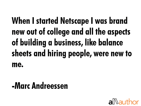 When I started Netscape I was brand new out of college and all the aspects of building a business,... - Marc Andreessen Quote GIF
