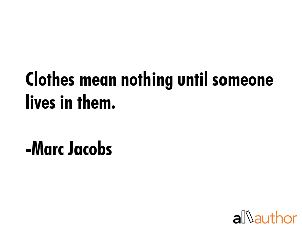 Clothes mean nothing until someone lives in them. - Marc Jacobs Quote GIF