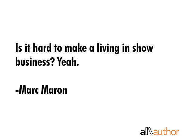 Is it hard to make a living in show business? Yeah. - Marc Maron Quote GIF