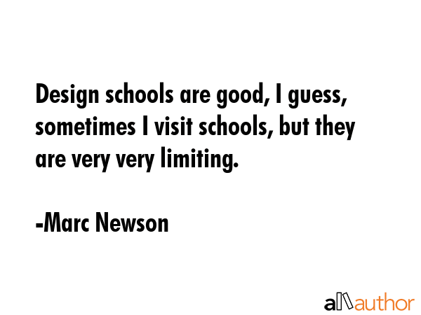Design schools are good, I guess, sometimes I visit schools, but they are very very limiting. - Marc Newson Quote GIF